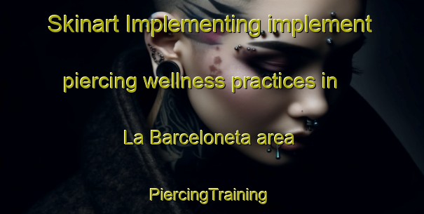 Skinart Implementing implement piercing wellness practices in La Barceloneta area | #PiercingTraining #PiercingClasses #SkinartTraining-Spain