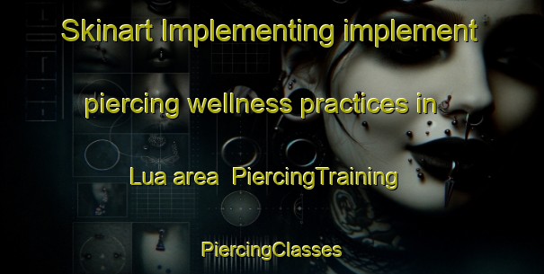 Skinart Implementing implement piercing wellness practices in Lua area | #PiercingTraining #PiercingClasses #SkinartTraining-Spain