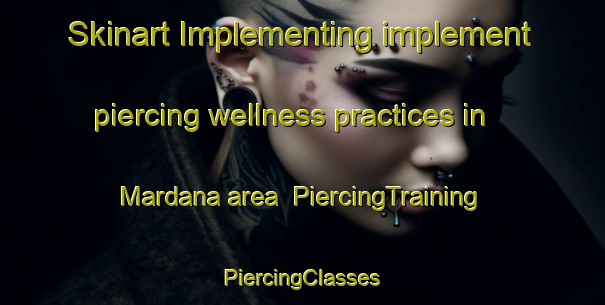 Skinart Implementing implement piercing wellness practices in Mardana area | #PiercingTraining #PiercingClasses #SkinartTraining-Spain