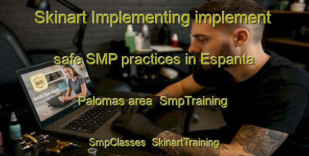 Skinart Implementing implement safe SMP practices in Espanta Palomas area | SmpTraining | SmpClasses | SkinartTraining-Spain