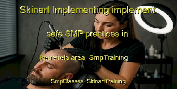 Skinart Implementing implement safe SMP practices in Ferreirela area | SmpTraining | SmpClasses | SkinartTraining-Spain