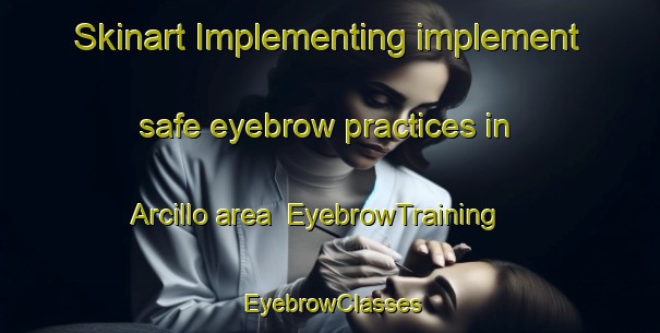 Skinart Implementing implement safe eyebrow practices in Arcillo area | EyebrowTraining | EyebrowClasses | SkinartTraining-Spain