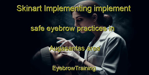 Skinart Implementing implement safe eyebrow practices in Augasantas area | EyebrowTraining | EyebrowClasses | SkinartTraining-Spain