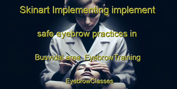 Skinart Implementing implement safe eyebrow practices in Busvidal area | EyebrowTraining | EyebrowClasses | SkinartTraining-Spain