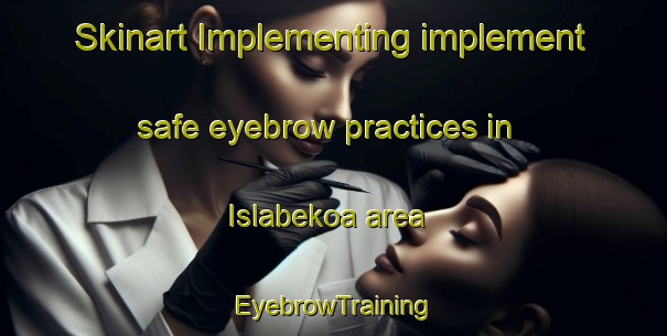 Skinart Implementing implement safe eyebrow practices in Islabekoa area | EyebrowTraining | EyebrowClasses | SkinartTraining-Spain