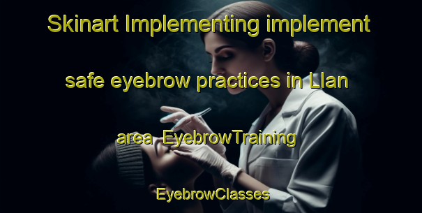 Skinart Implementing implement safe eyebrow practices in Llan area | EyebrowTraining | EyebrowClasses | SkinartTraining-Spain