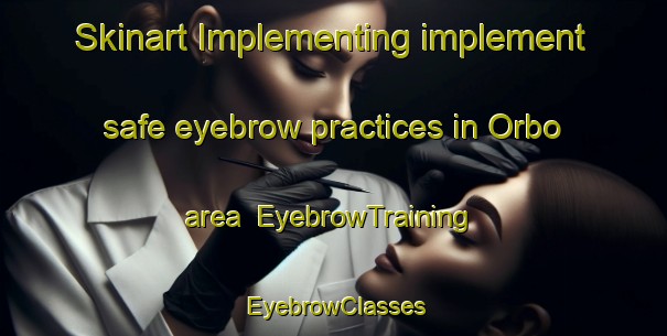 Skinart Implementing implement safe eyebrow practices in Orbo area | EyebrowTraining | EyebrowClasses | SkinartTraining-Spain
