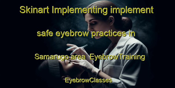 Skinart Implementing implement safe eyebrow practices in Samarugo area | EyebrowTraining | EyebrowClasses | SkinartTraining-Spain