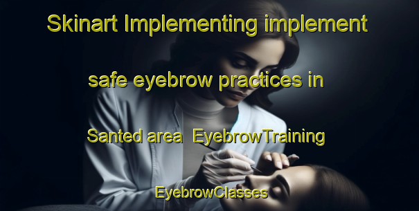 Skinart Implementing implement safe eyebrow practices in Santed area | EyebrowTraining | EyebrowClasses | SkinartTraining-Spain