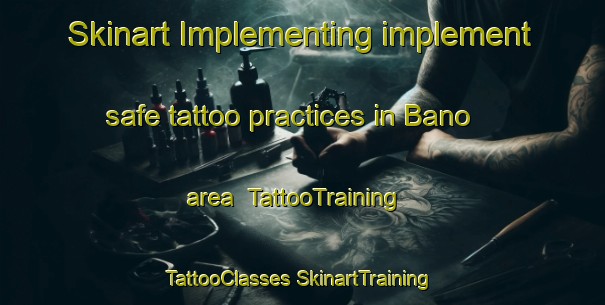 Skinart Implementing implement safe tattoo practices in Bano area | #TattooTraining #TattooClasses #SkinartTraining-Spain