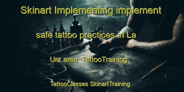 Skinart Implementing implement safe tattoo practices in La Urz area | #TattooTraining #TattooClasses #SkinartTraining-Spain