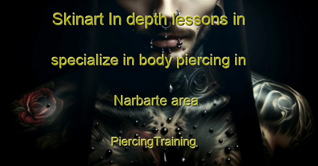 Skinart In-depth lessons in specialize in body piercing in Narbarte area | PiercingTraining | PiercingClasses | SkinartTraining-Spain