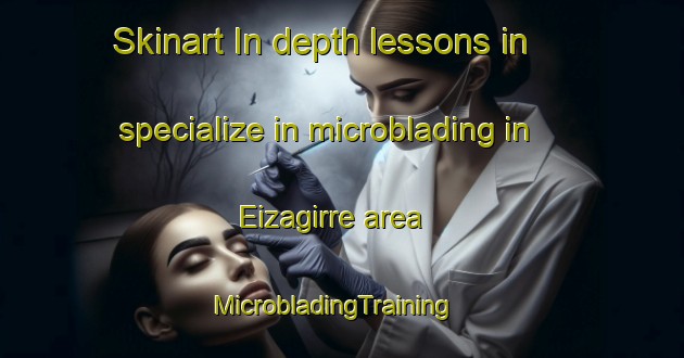Skinart In-depth lessons in specialize in microblading in Eizagirre area | MicrobladingTraining | MicrobladingClasses | SkinartTraining-Spain