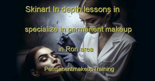 Skinart In-depth lessons in specialize in permanent makeup in Ron area | PermanentmakeupTraining | PermanentmakeupClasses | SkinartTraining-Spain