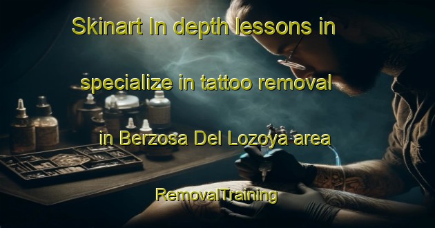 Skinart In-depth lessons in specialize in tattoo removal in Berzosa Del Lozoya area | RemovalTraining | RemovalClasses | SkinartTraining-Spain