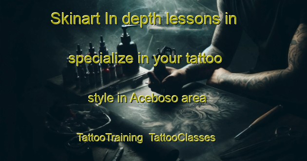 Skinart In-depth lessons in specialize in your tattoo style in Aceboso area | TattooTraining | TattooClasses | SkinartTraining-Spain