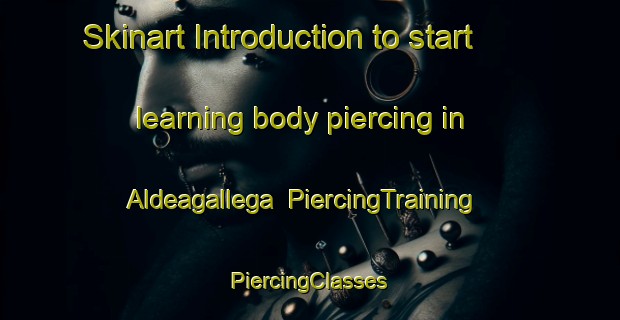 Skinart Introduction to start learning body piercing in Aldeagallega | #PiercingTraining #PiercingClasses #SkinartTraining-Spain