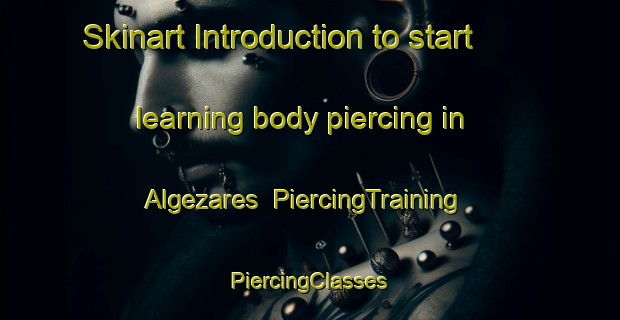 Skinart Introduction to start learning body piercing in Algezares | #PiercingTraining #PiercingClasses #SkinartTraining-Spain