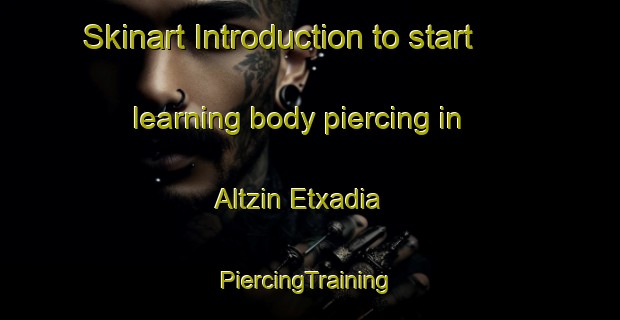 Skinart Introduction to start learning body piercing in Altzin Etxadia | #PiercingTraining #PiercingClasses #SkinartTraining-Spain