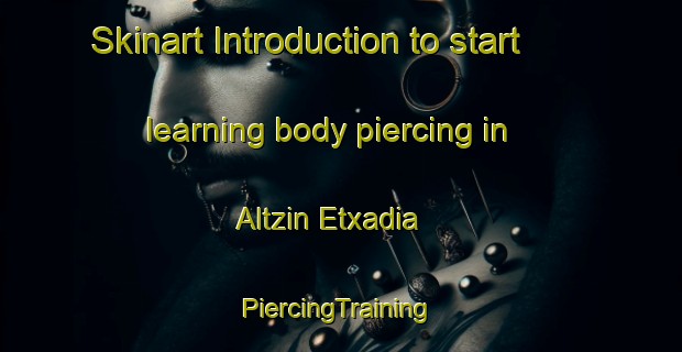 Skinart Introduction to start learning body piercing in Altzin Etxadia | #PiercingTraining #PiercingClasses #SkinartTraining-Spain