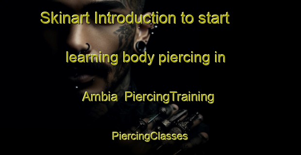 Skinart Introduction to start learning body piercing in Ambia | #PiercingTraining #PiercingClasses #SkinartTraining-Spain