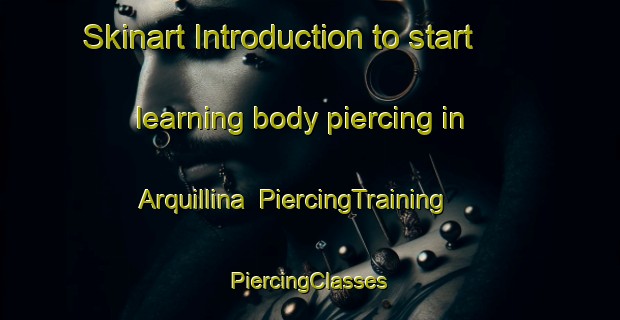 Skinart Introduction to start learning body piercing in Arquillina | #PiercingTraining #PiercingClasses #SkinartTraining-Spain