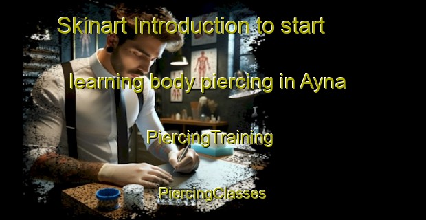 Skinart Introduction to start learning body piercing in Ayna | #PiercingTraining #PiercingClasses #SkinartTraining-Spain