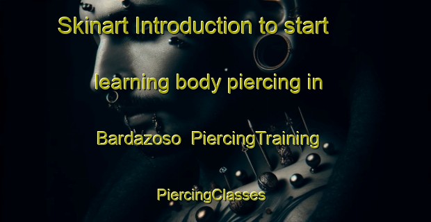 Skinart Introduction to start learning body piercing in Bardazoso | PiercingTraining | PiercingClasses | SkinartTraining-Spain