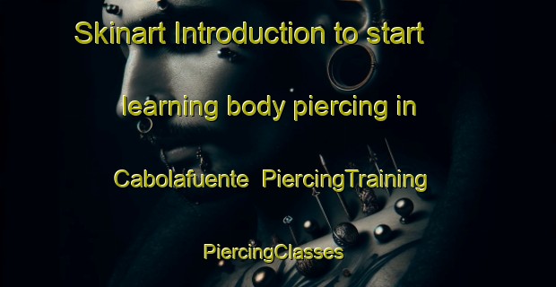 Skinart Introduction to start learning body piercing in Cabolafuente | PiercingTraining | PiercingClasses | SkinartTraining-Spain