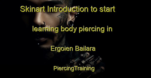 Skinart Introduction to start learning body piercing in Ergoien Bailara | #PiercingTraining #PiercingClasses #SkinartTraining-Spain