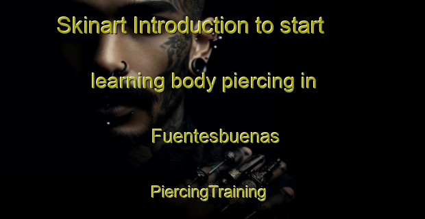 Skinart Introduction to start learning body piercing in Fuentesbuenas | #PiercingTraining #PiercingClasses #SkinartTraining-Spain