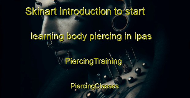 Skinart Introduction to start learning body piercing in Ipas | #PiercingTraining #PiercingClasses #SkinartTraining-Spain