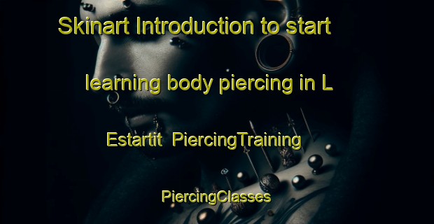 Skinart Introduction to start learning body piercing in L Estartit | #PiercingTraining #PiercingClasses #SkinartTraining-Spain