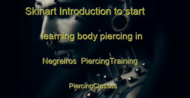 Skinart Introduction to start learning body piercing in Negreiros | PiercingTraining | PiercingClasses | SkinartTraining-Spain