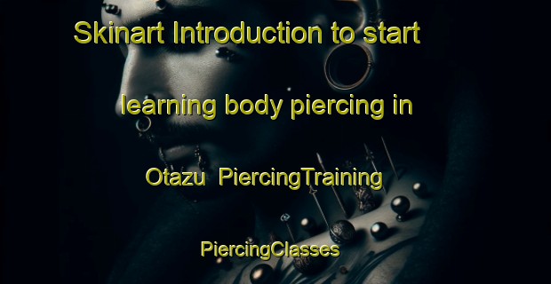 Skinart Introduction to start learning body piercing in Otazu | PiercingTraining | PiercingClasses | SkinartTraining-Spain