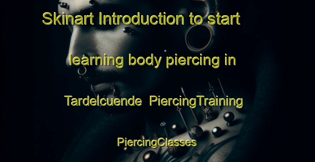 Skinart Introduction to start learning body piercing in Tardelcuende | #PiercingTraining #PiercingClasses #SkinartTraining-Spain