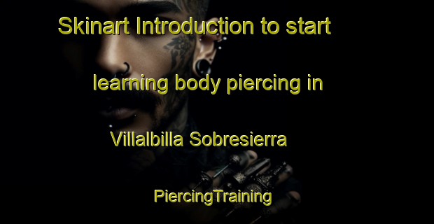 Skinart Introduction to start learning body piercing in Villalbilla Sobresierra | #PiercingTraining #PiercingClasses #SkinartTraining-Spain