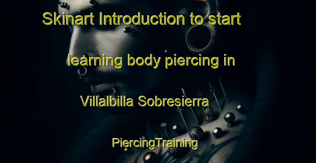 Skinart Introduction to start learning body piercing in Villalbilla Sobresierra | #PiercingTraining #PiercingClasses #SkinartTraining-Spain