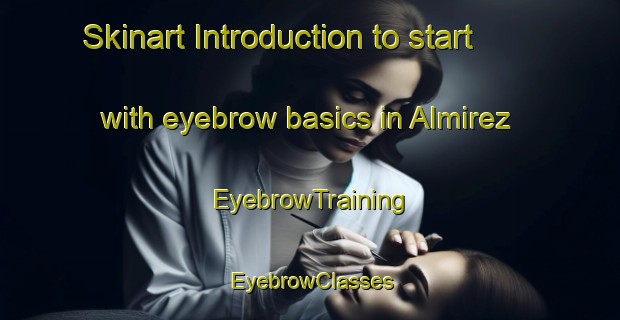 Skinart Introduction to start with eyebrow basics in Almirez | EyebrowTraining | EyebrowClasses | SkinartTraining-Spain