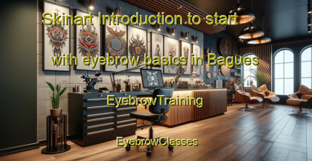 Skinart Introduction to start with eyebrow basics in Bagues | EyebrowTraining | EyebrowClasses | SkinartTraining-Spain