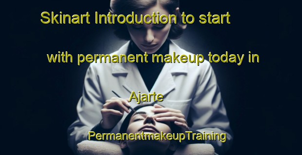 Skinart Introduction to start with permanent makeup today in Ajarte | #PermanentmakeupTraining #PermanentmakeupClasses #SkinartTraining-Spain