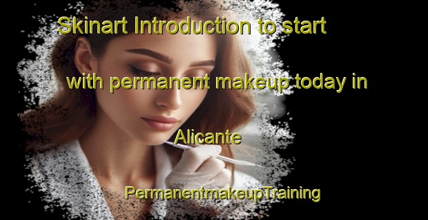 Skinart Introduction to start with permanent makeup today in Alicante | #PermanentmakeupTraining #PermanentmakeupClasses #SkinartTraining-Spain