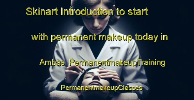 Skinart Introduction to start with permanent makeup today in Ambas | #PermanentmakeupTraining #PermanentmakeupClasses #SkinartTraining-Spain