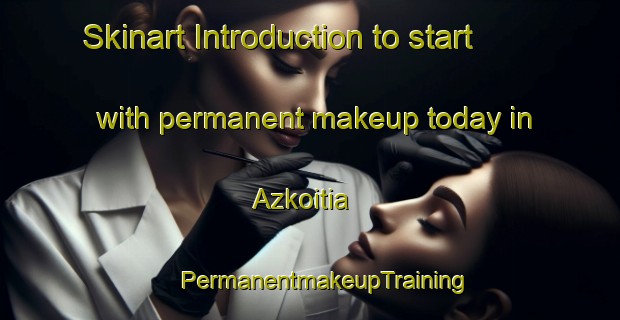 Skinart Introduction to start with permanent makeup today in Azkoitia | #PermanentmakeupTraining #PermanentmakeupClasses #SkinartTraining-Spain