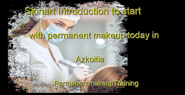 Skinart Introduction to start with permanent makeup today in Azkoitia | #PermanentmakeupTraining #PermanentmakeupClasses #SkinartTraining-Spain