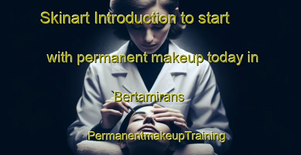 Skinart Introduction to start with permanent makeup today in Bertamirans | #PermanentmakeupTraining #PermanentmakeupClasses #SkinartTraining-Spain