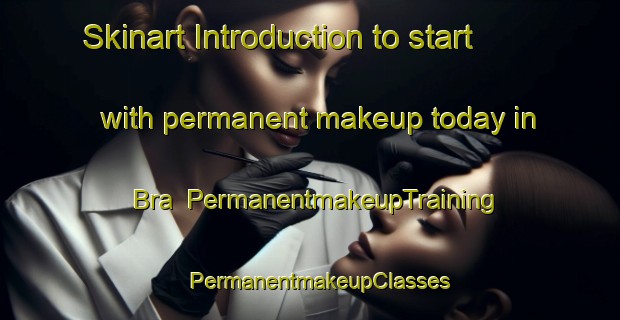 Skinart Introduction to start with permanent makeup today in Bra | PermanentmakeupTraining | PermanentmakeupClasses | SkinartTraining-Spain