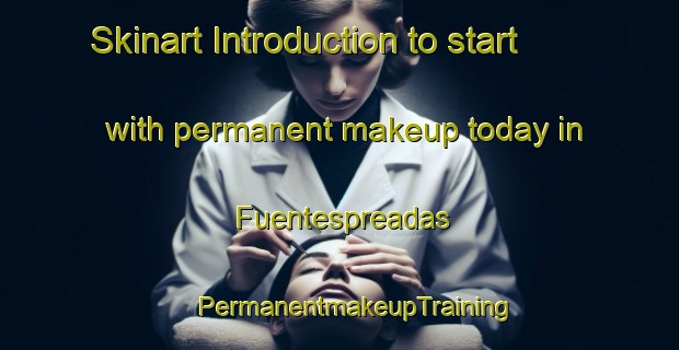 Skinart Introduction to start with permanent makeup today in Fuentespreadas | #PermanentmakeupTraining #PermanentmakeupClasses #SkinartTraining-Spain