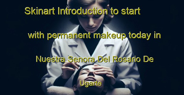 Skinart Introduction to start with permanent makeup today in Nuestra Senora Del Rosario De Ugarte | PermanentmakeupTraining | PermanentmakeupClasses | SkinartTraining-Spain