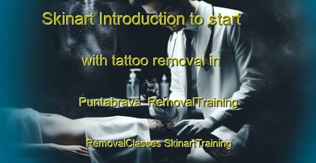 Skinart Introduction to start with tattoo removal in Puntabrava | #RemovalTraining #RemovalClasses #SkinartTraining-Spain